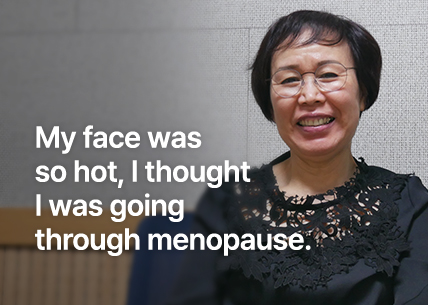 My face was so hot, I thought I was going through menopause.