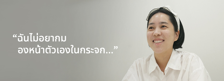 ฉันไม่อยากมองหน้าตัวเองในกระจก...