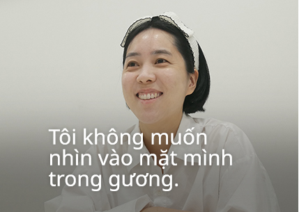 Tôi không muốn nhìn vào mặt mình trong gương.
